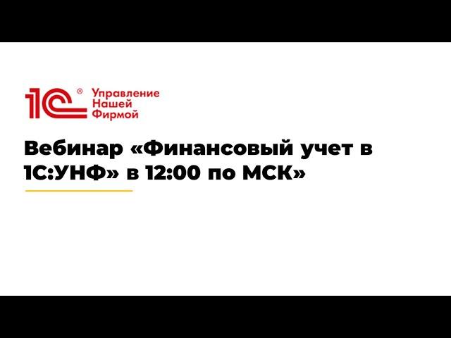 Вебинар «Финансовый учет в 1С:УНФ: с чего начать и основные ошибки»