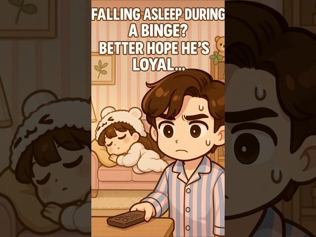 Falling Asleep During a Binge: Better Hope He’s Loyal!