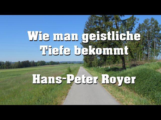 Wie man geistliche Tiefe bekommt (Hans-Peter Royer)