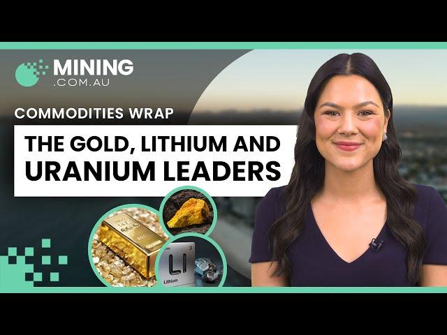 Mining.com.au's Commodities Wrap: Gold, Lithium, Uranium and Their Leaders