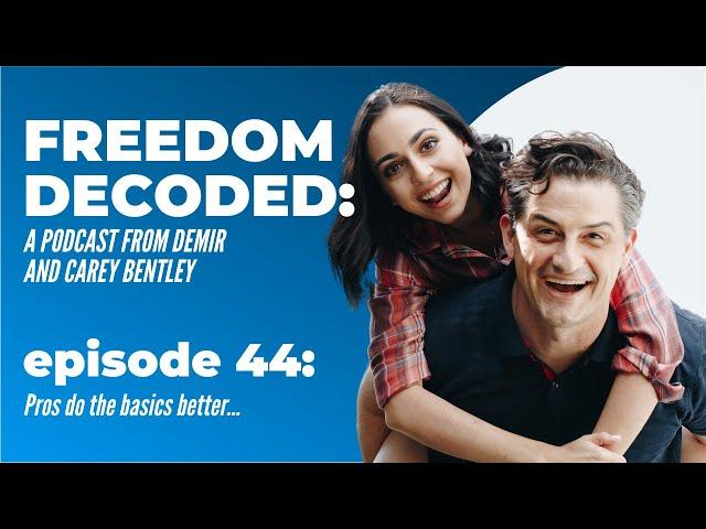 Pros do the basics better | FREEDOM DECODED Ep 44: A Podcast From Demir & Carey Bentley