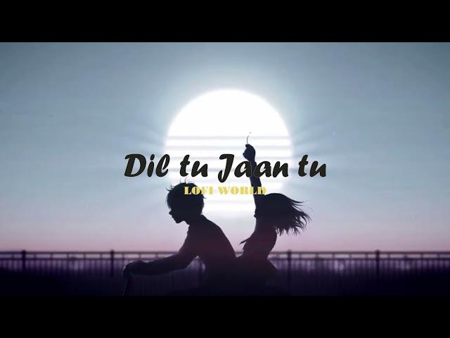 LOFI | Dil tu jaan tu | LOFI WORLD