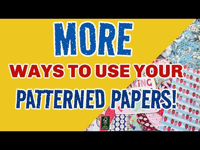 MORE EASY WAYS TO USE YOUR PATTERNED PAPERS!!