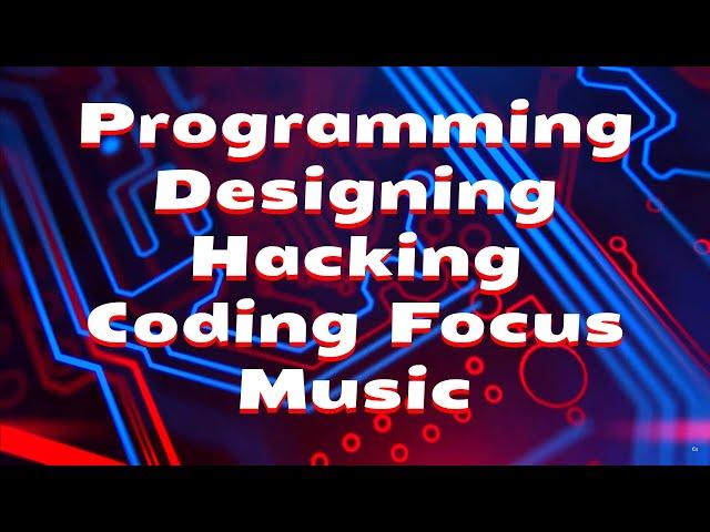 Programming  Designing  Hacking  Coding  Focus  Music