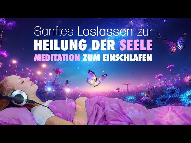 Sanftes Loslassen zur Heilung der Seele - Einschlafmeditation