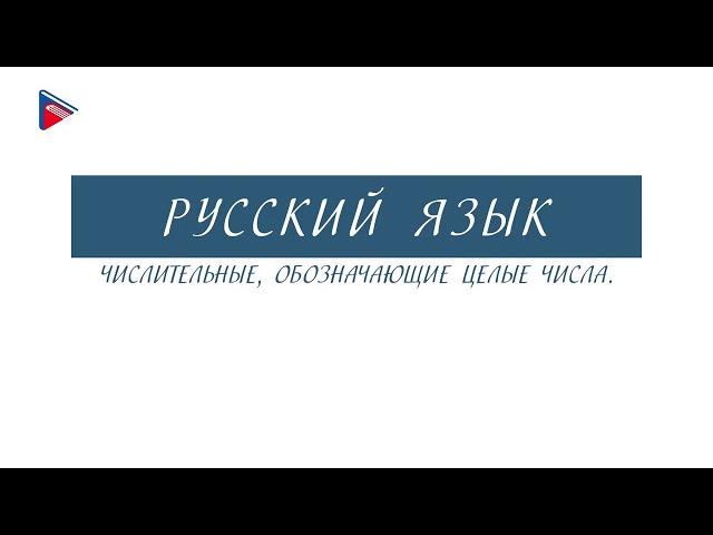 6 класс - Русский язык - Числительные, обозначающие целые числа
