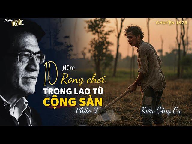 10 Năm Rong Chơi Trong Lao Tù Cộng Sản. Phần 2 | Miền Ký Ức