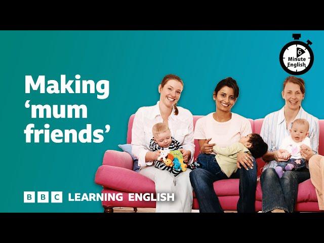 Making 'mum friends' ⏲️ 6 Minute English