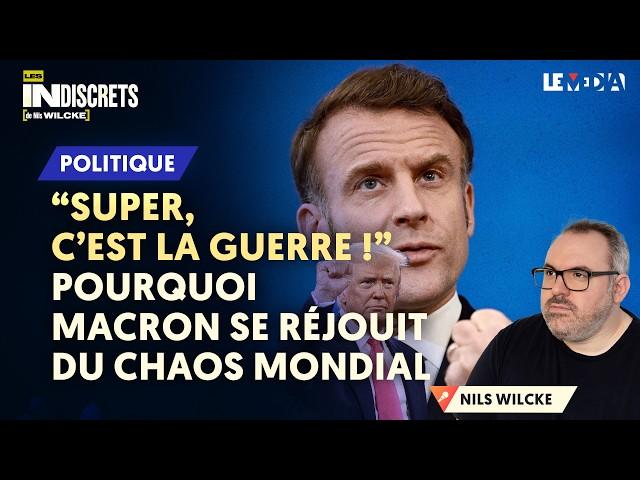 "SUPER, C'EST LA GUERRE" POURQUOI MACRON SE RÉJOUIT DU CHAOS MONDIAL
