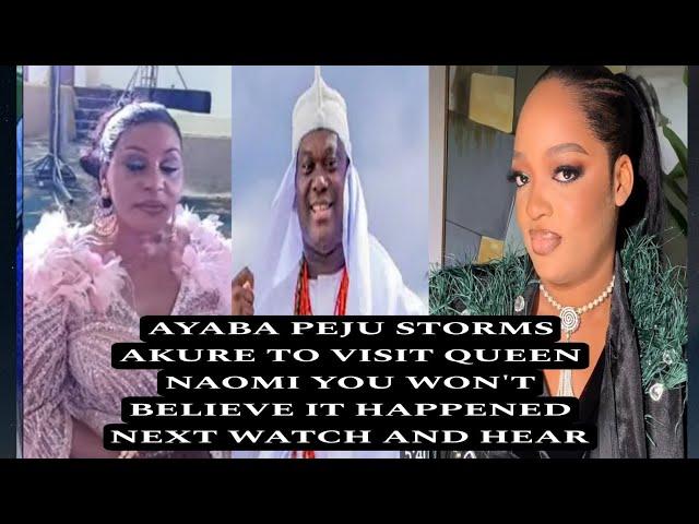 AYABA PEJU STORMS AKURE TO VISIT QUEEN NAOMI YOU WON'T BELIEVE IT HAPPENED NEXT WATCH AND HEAR