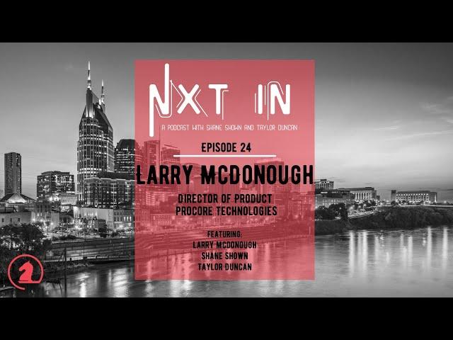 Chat with the Director of Product at Procore Technologies, Larry McDonough - Nxt In (Ep 24)