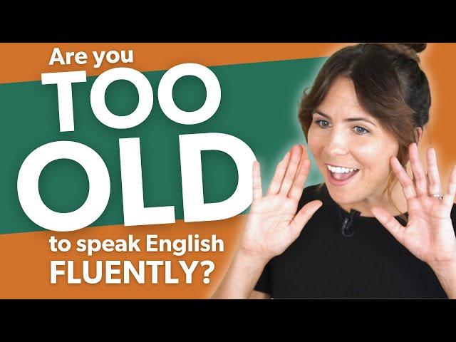 How to SPEAK English fluently (even if you think you’re "TOO OLD!")