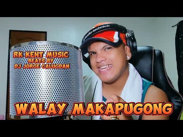 WALAY MAKAPUGONG BY: RK KENT MUSIC beats by Dj Jorge