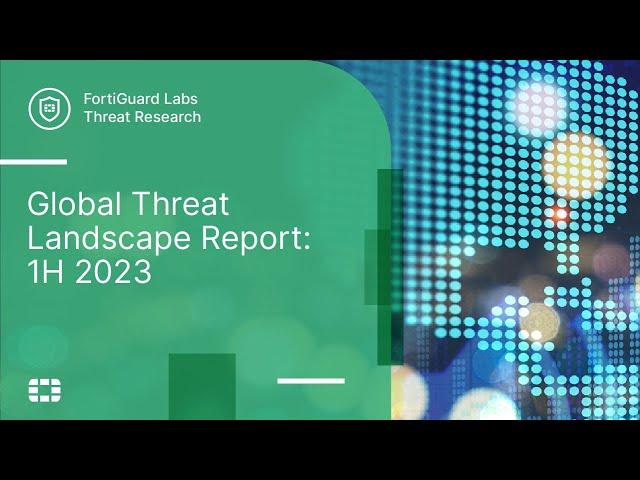 Global Threat Landscape Report: 1H 2023 | FortiGuard Labs