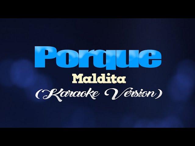 PORQUE - Maldita (KARAOKE VERSION)