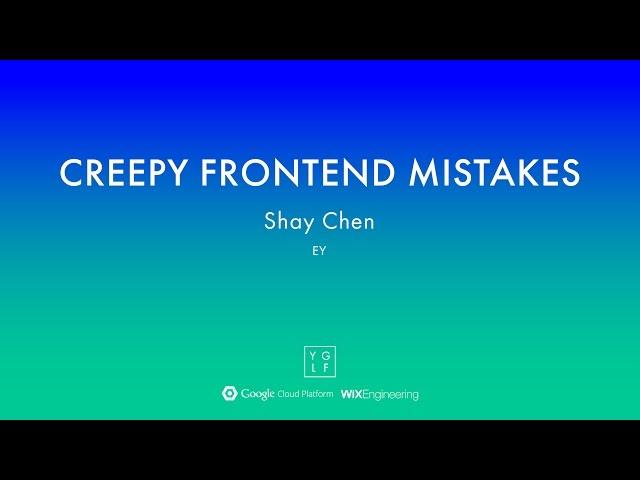 Shay Chen - Creepy frontend mistakes | YGLF2015