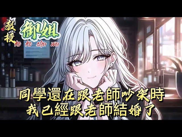 當別的同學還在跟老師吵架時，我已經跟老師結婚了！#故事 #有声 #漫画解说 #都市 #小说 #小说推荐 #小说漫画 #小說