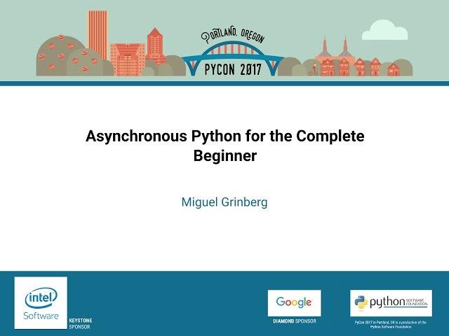 Miguel Grinberg   Asynchronous Python for the Complete Beginner   PyCon 2017