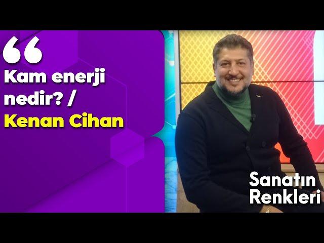 Kam enerji nedir? / Kam enerji eğitmeni - Kenan Cihan