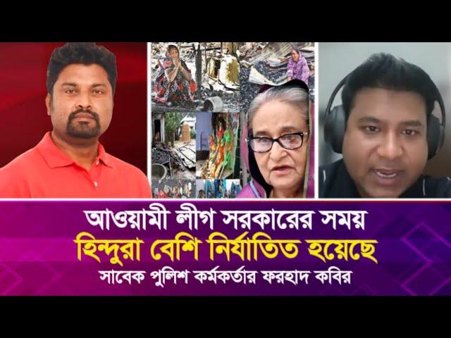 আওয়ামী লীগ সরকারের সময় হি'ন্দু'রা বেশি নি'র্যা'তিত হয়েছে: সাবেক পুলিশ কর্মকর্তার ফরহাদ কবির