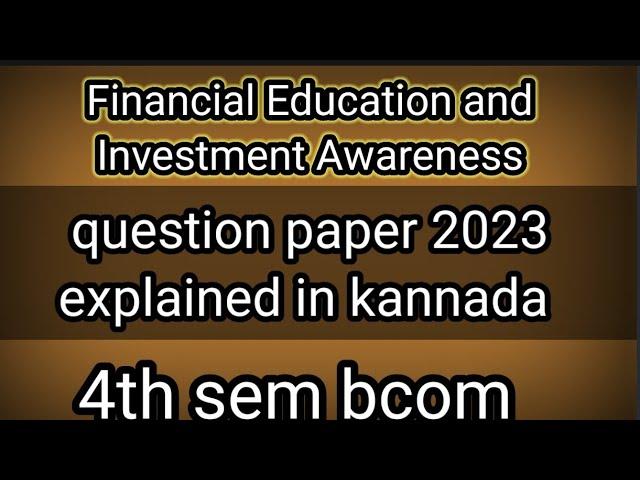 4th sem bcom Financial Education and Investment Awareness question paper 2023 explained in kannada