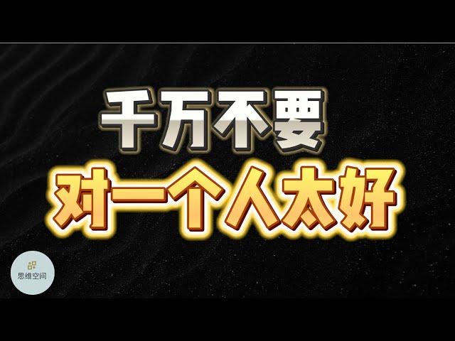 千万不要，对一个人太好！   |  2023 |  思维空间 0505