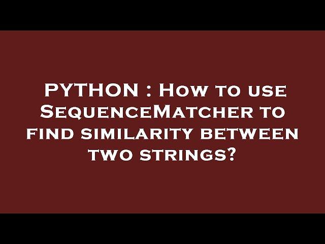 PYTHON : How to use SequenceMatcher to find similarity between two strings?