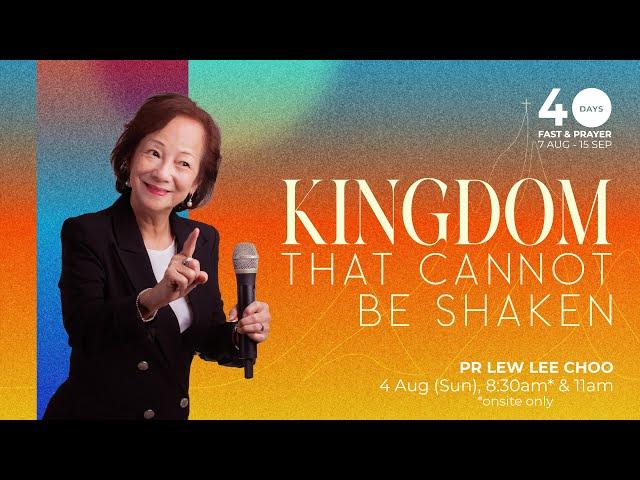 Kingdom that Cannot be Shaken - Pr Lew Lee Choo // 4 Aug 2024 (11:00AM, GMT+8)