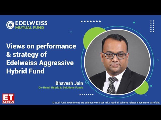 Bhavesh Jain shares his views on Edelweiss Aggressive Hybrid Funds performance & strategy on ET Now