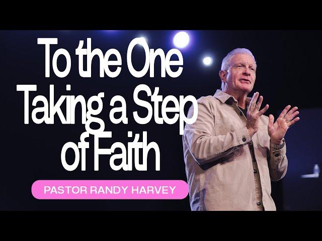 To The One Taking A Step Of Faith | Pastor Randy Harvey