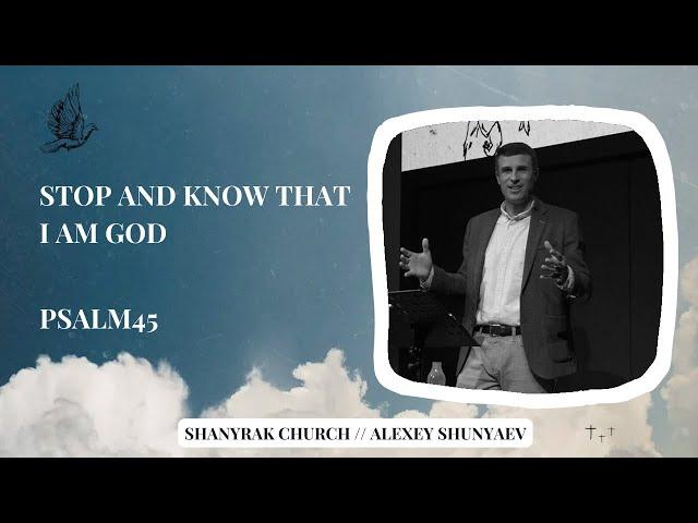 Stop and know that I am God // Psalm 45 // Shanyrak Church // Alexey Shunyaev