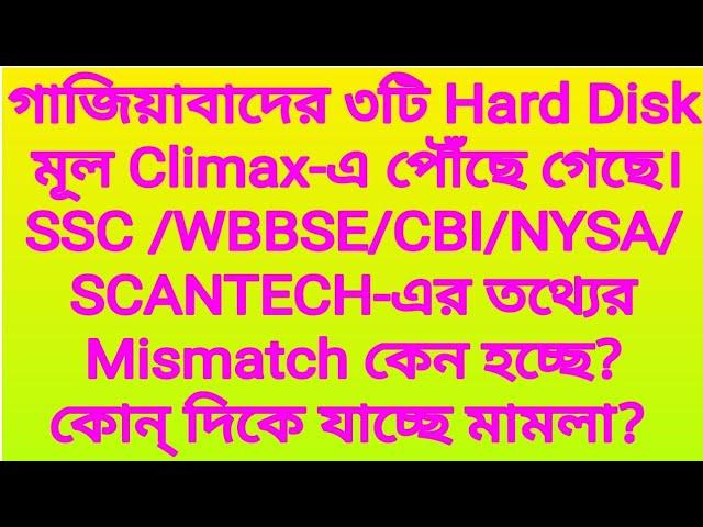 গাজিয়াবাদের ৩টি Hard Disk মূল Climax-এ পৌঁছে গেছে।SSC /WBBSE/CBI/NYSA/SCANTECH-এর তথ্যের Mismatch?