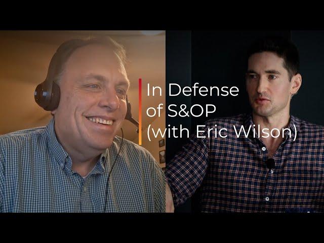 In Defense of S&OP (with Eric Wilson) - Ep 171