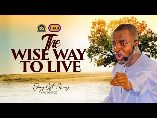 THE WISE WAY TO LIVE SERMON BY EVANGELIST AWUSI