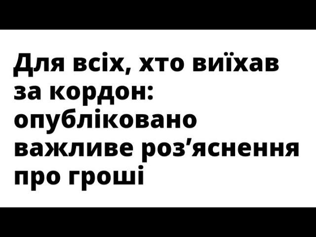 Для всіх, хто виїхав за кордон: опубліковано важливе роз’яснення про гроші