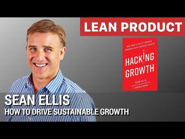 "How to Drive Sustainable Growth" by Sean Ellis at Lean Product Meetup