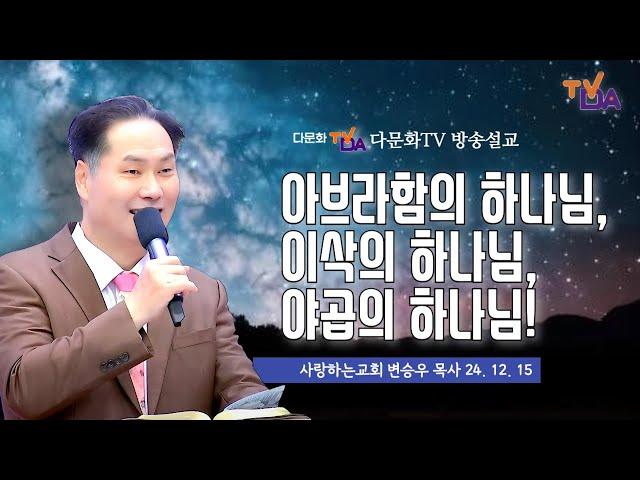 초강추!!! "아브라함의 하나님, 이삭의 하나님, 야곱의 하나님!" (24. 12. 15. 다문화TV, 변승우 목사)