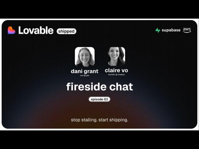 lovable shipped ep 02 - fireside chat w/ dani grant + claire vo