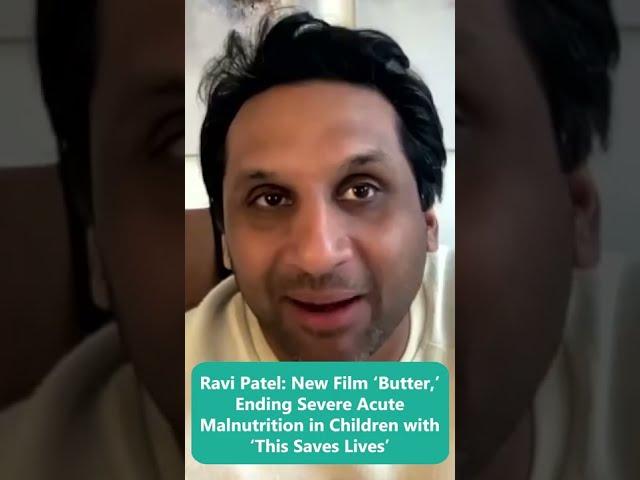 Ravi Patel: New Film ‘Butter,’ Ending Severe Acute Malnutrition in Children with ‘This Saves Lives’