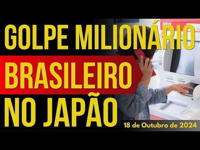 BRASILEIRO APLICA GOLPE MILIONÁRIO NO JAPÃO - 18/OUTUBRO/2024