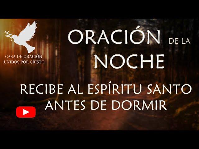 ORACIÓN DE LA NOCHE    "RECIBE AL ESPÍRITU SANTO ANTES DE DORMIR"