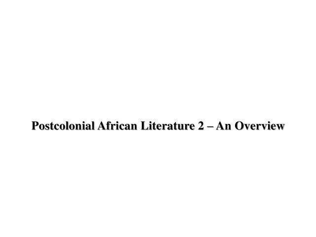 Postcolonial African Literature 2 - An Overview