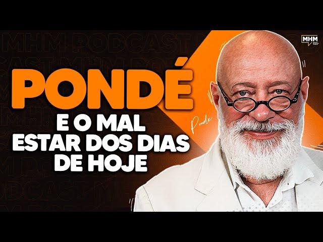 PONDÉ (e o MAL ESTAR nos dias de hoje) | PODCAST do MHM