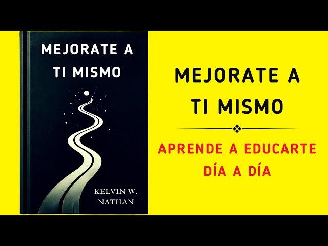 Mejorate A Ti Mismo: Aprende A Educarte Día A Día (Audiolibro)