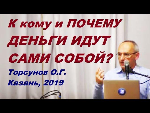 К кому и ПОЧЕМУ ДЕНЬГИ ИДУТ САМИ СОБОЙ? Торсунов О.Г. Казань, 2019