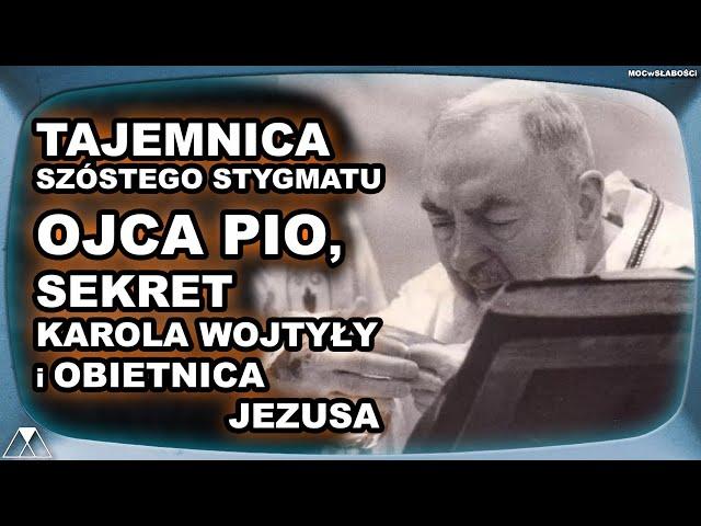 TAJEMNICA SZÓSTEGO STYGMATU OJCA PIO, SEKRET KAROLA WOJTYŁY i OBIETNICA JEZUSA