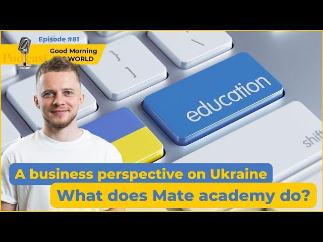 #81 A business perspective on Ukraine. What does Mate academy do?