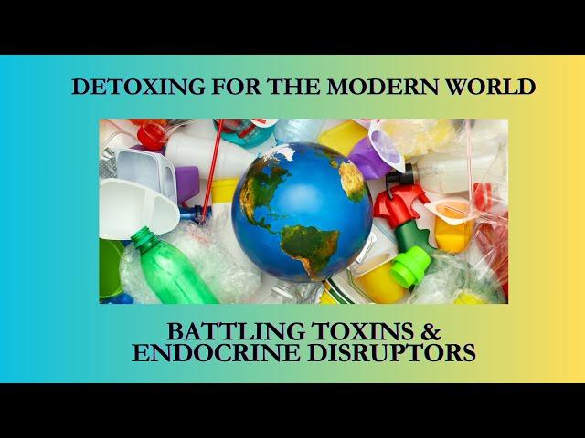 Detoxing for the Modern World: Battling Toxins & Endocrine Disruptors