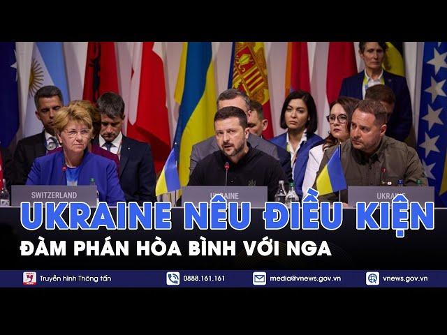 Mới nhất xung đột Nga - Ukraine: Ukraine đặt ra điều kiện đàm phán hòa bình với Nga - VNews