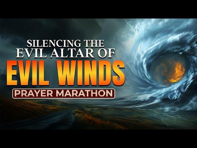 Silencing The Evil Altar Of  Evil Winds Prayer Marathon